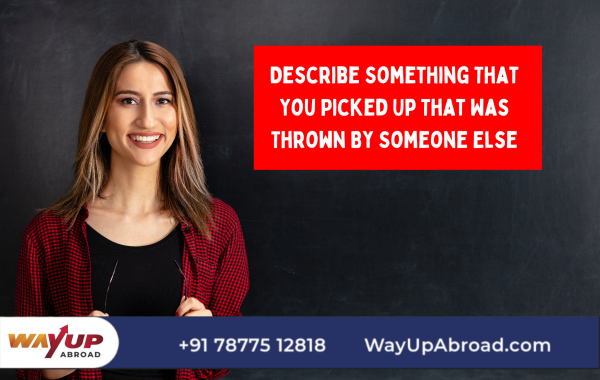 Describe Something That You Picked Up That Was Thrown By Someone Else